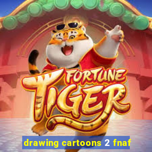 drawing cartoons 2 fnaf